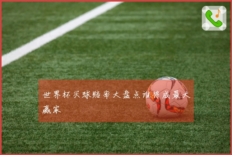世界杯买球赔率大盘点谁将成最大赢家