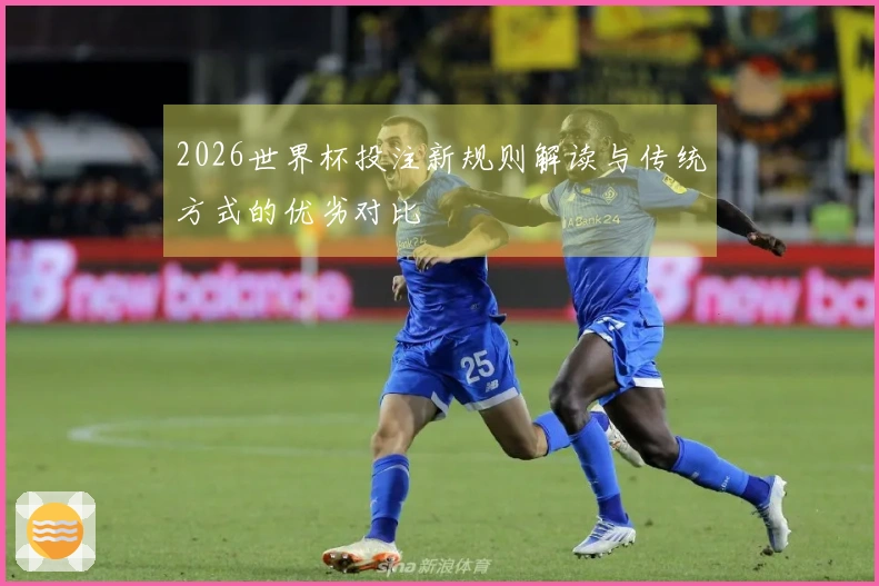 2026世界杯投注新规则解读与传统方式的优劣对比