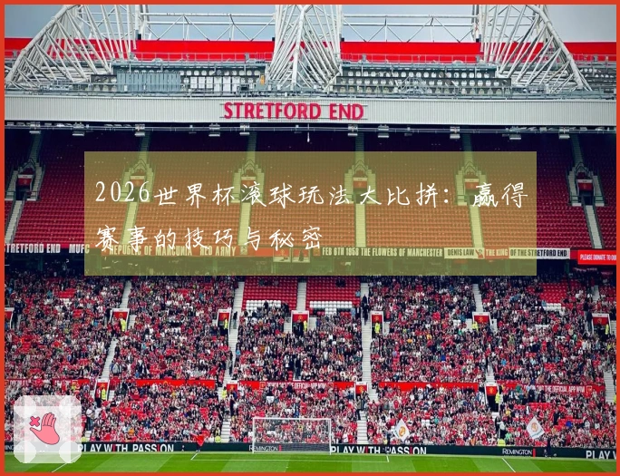 2026世界杯滚球玩法大比拼：赢得赛事的技巧与秘密
