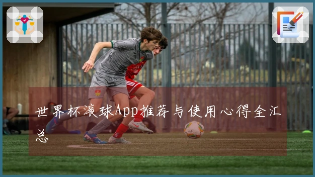 世界杯滚球App推荐与使用心得全汇总