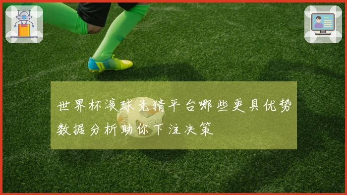 世界杯滚球竞猜平台哪些更具优势数据分析助你下注决策