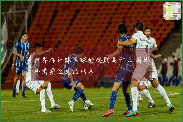 世界杯让球买球的规则是什么 有哪些需要注意的地方